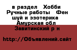  в раздел : Хобби. Ручные работы » Фен-шуй и эзотерика . Амурская обл.,Завитинский р-н